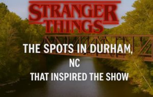 Places in Durham, NC that inspired the show Stranger Things.